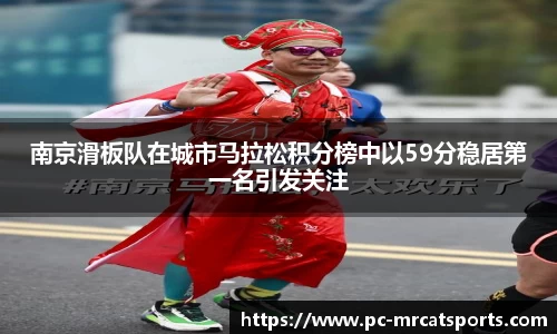 南京滑板队在城市马拉松积分榜中以59分稳居第一名引发关注