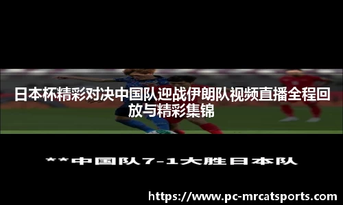 日本杯精彩对决中国队迎战伊朗队视频直播全程回放与精彩集锦